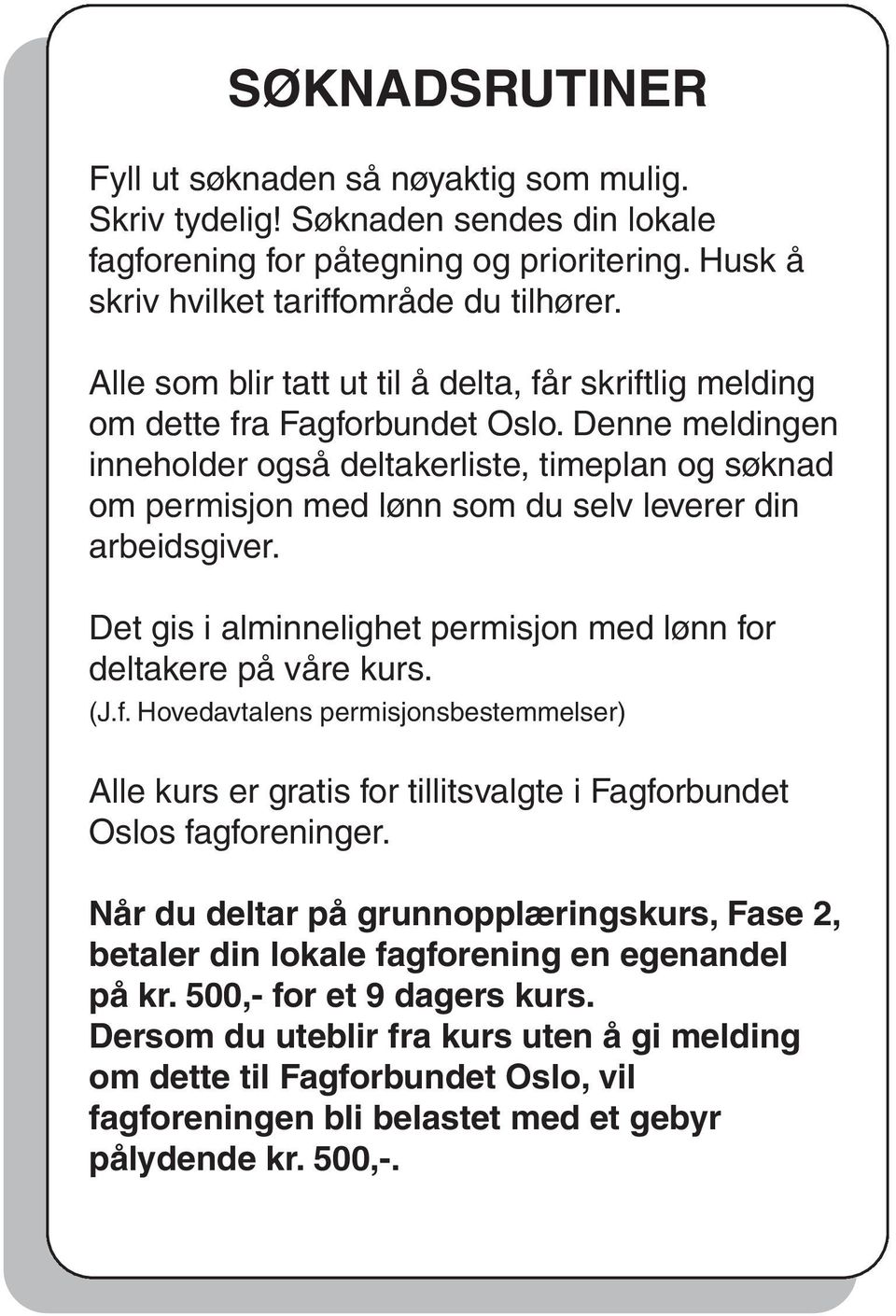 Denne meldingen inneholder også deltakerliste, timeplan og søknad om permisjon med lønn som du selv leverer din arbeidsgiver. Det gis i alminnelighet permisjon med lønn for deltakere på våre kurs. (J.