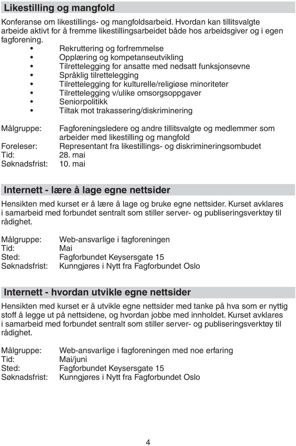 Tilrettelegging v/ulike omsorgsoppgaver Seniorpolitikk Tiltak mot trakassering/diskriminering Foreleser: Søknadsfrist: Fagforeningsledere og andre tillitsvalgte og medlemmer som arbeider med