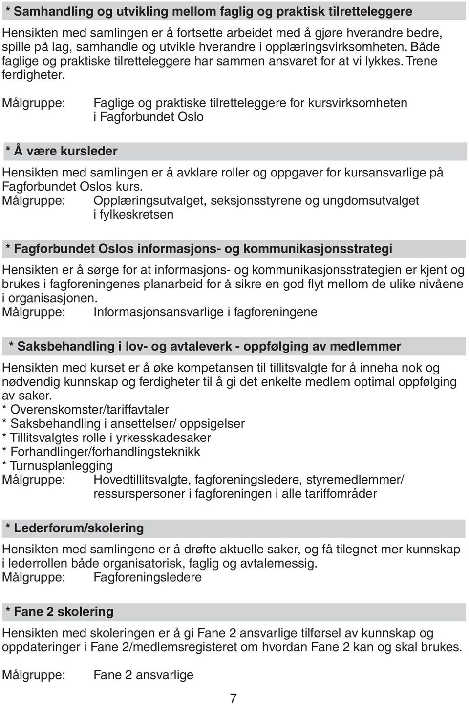 Faglige og praktiske tilretteleggere for kursvirksomheten i Fagforbundet Oslo * Å være kursleder Hensikten med samlingen er å avklare roller og oppgaver for kursansvarlige på Fagforbundet Oslos kurs.