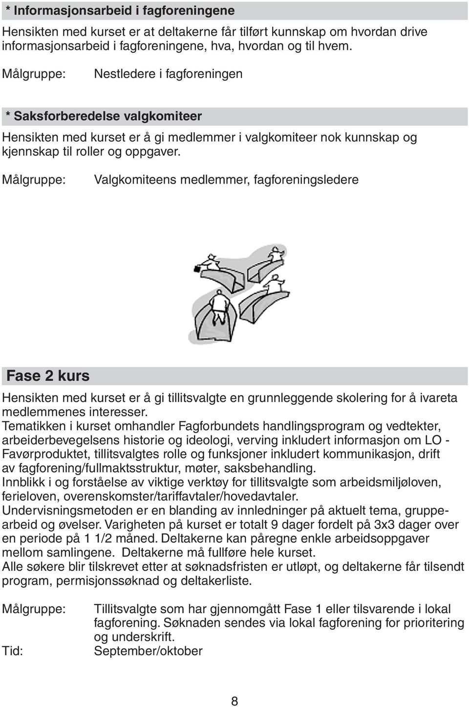 Valgkomiteens medlemmer, fagforeningsledere Fase 2 kurs Hensikten med kurset er å gi tillitsvalgte en grunnleggende skolering for å ivareta medlemmenes interesser.