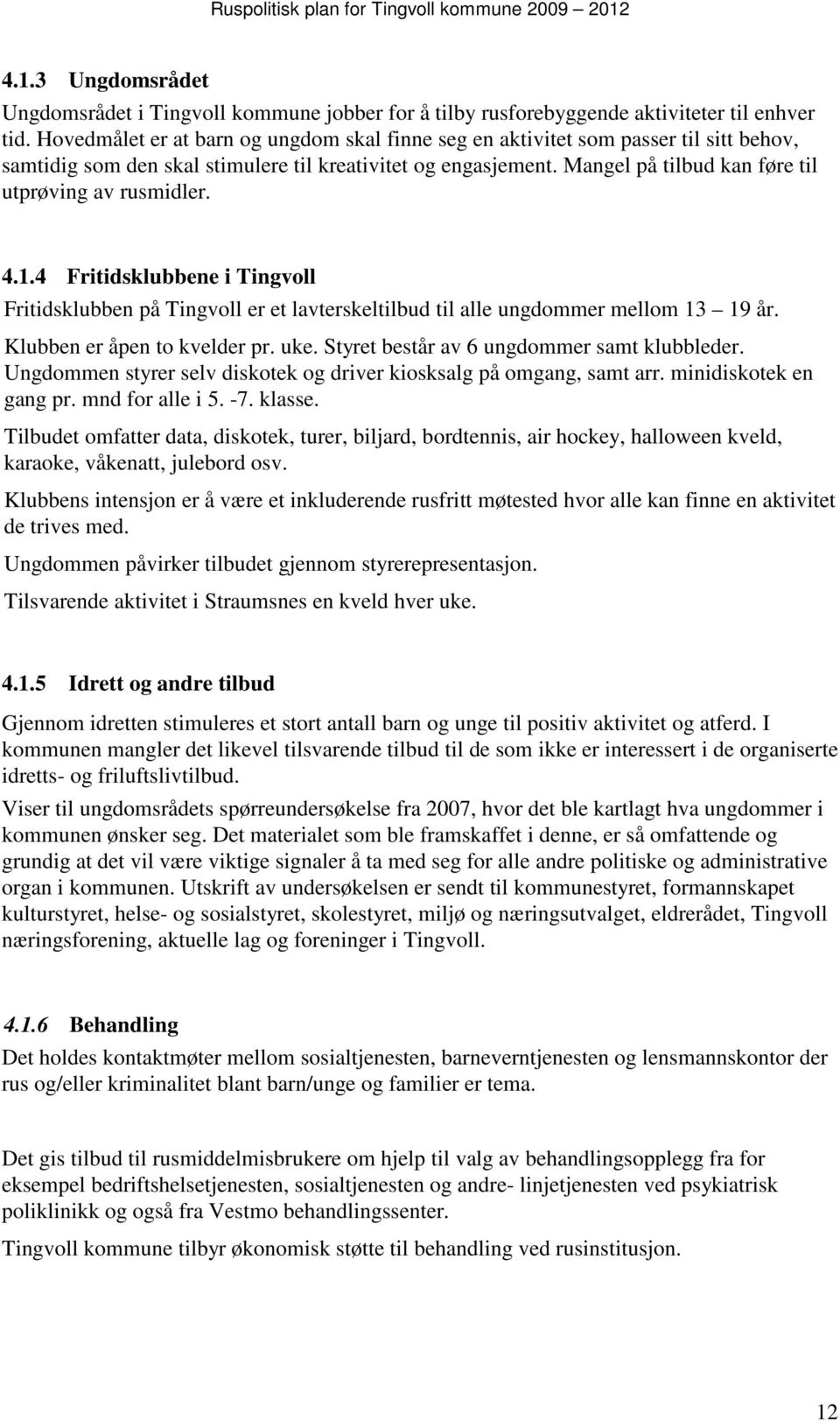 Mangel på tilbud kan føre til utprøving av rusmidler. 4.1.4 Fritidsklubbene i Tingvoll Fritidsklubben på Tingvoll er et lavterskeltilbud til alle ungdommer mellom 13 19 år.