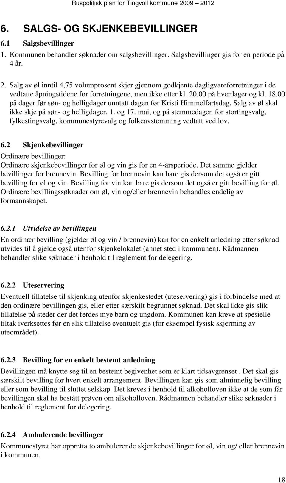 00 på dager før søn- og helligdager unntatt dagen før Kristi Himmelfartsdag. Salg av øl skal ikke skje på søn- og helligdager, 1. og 17.