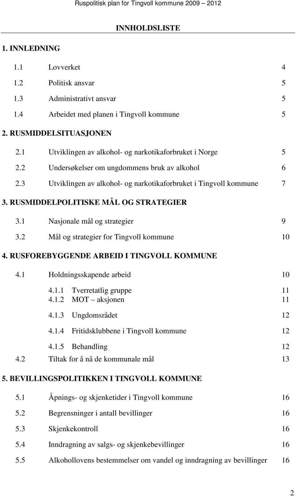 RUSMIDDELPOLITISKE MÅL OG STRATEGIER 3.1 Nasjonale mål og strategier 9 3.2 Mål og strategier for Tingvoll kommune 10 4. RUSFOREBYGGENDE ARBEID I TINGVOLL KOMMUNE 4.1 Holdningsskapende arbeid 10 4.1.1 Tverretatlig gruppe 11 4.