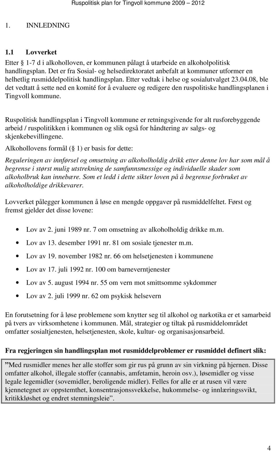 08, ble det vedtatt å sette ned en komité for å evaluere og redigere den ruspolitiske handlingsplanen i Tingvoll kommune.