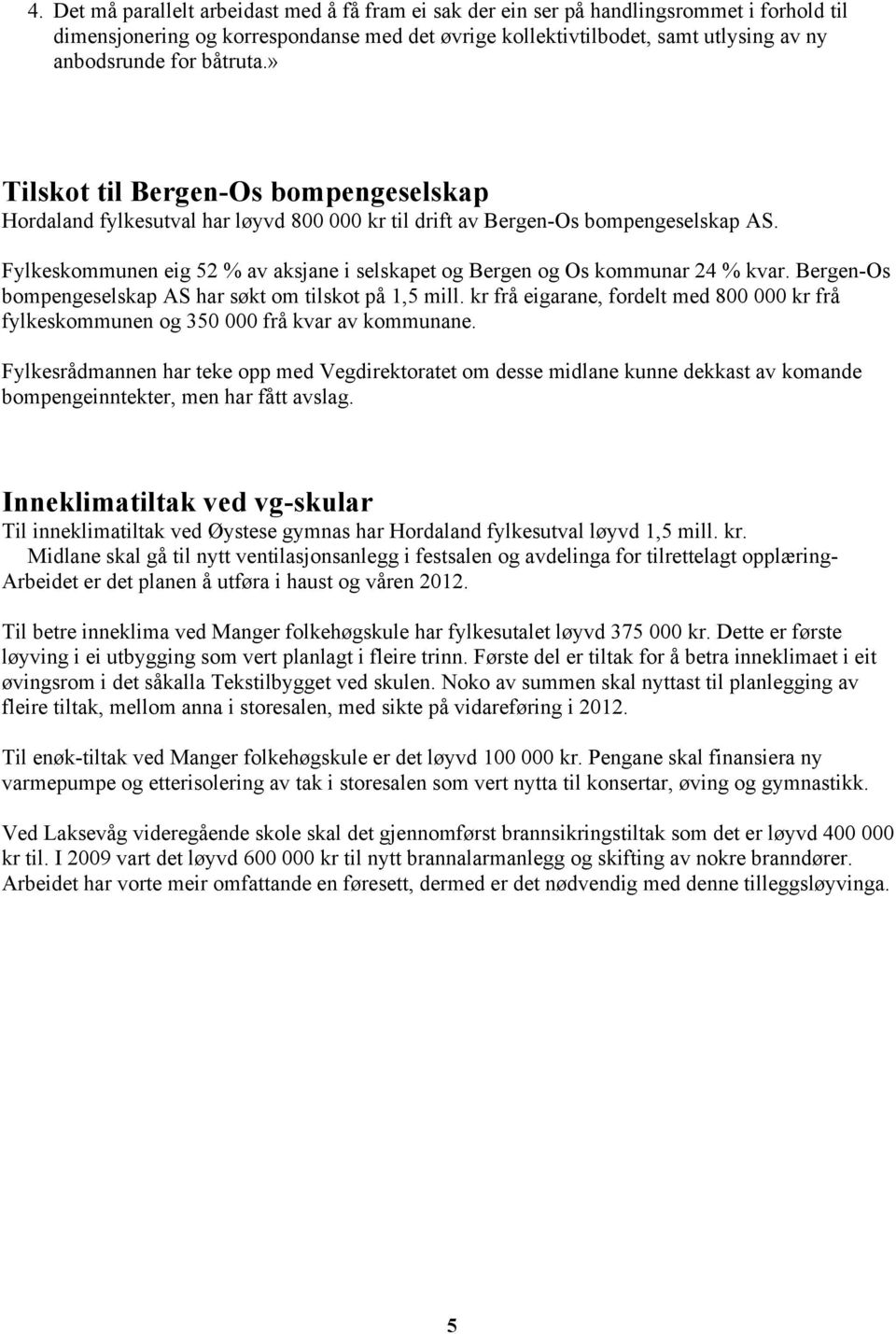 Fylkeskommunen eig 52 % av aksjane i selskapet og Bergen og Os kommunar 24 % kvar. Bergen-Os bompengeselskap AS har søkt om tilskot på 1,5 mill.