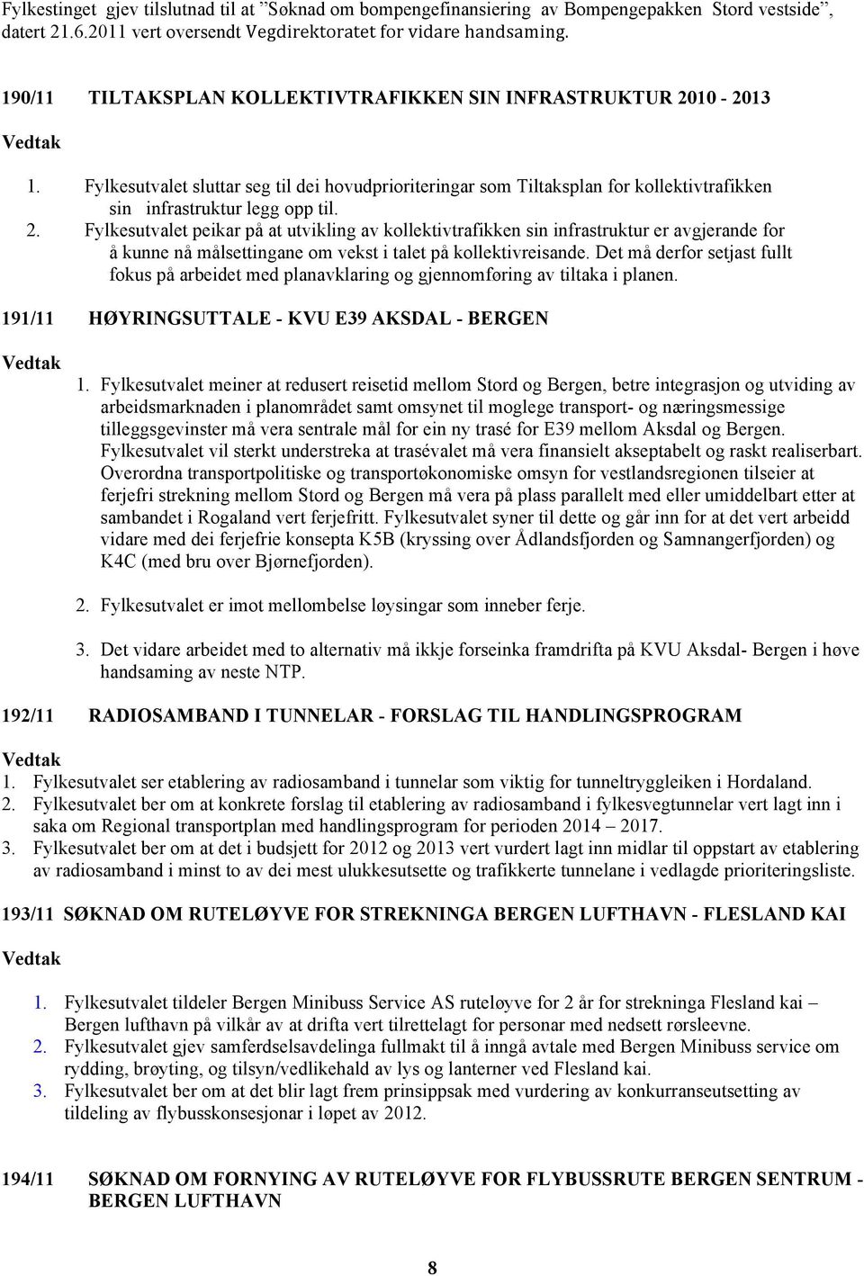 10-2013 1. Fylkesutvalet sluttar seg til dei hovudprioriteringar som Tiltaksplan for kollektivtrafikken sin infrastruktur legg opp til. 2.