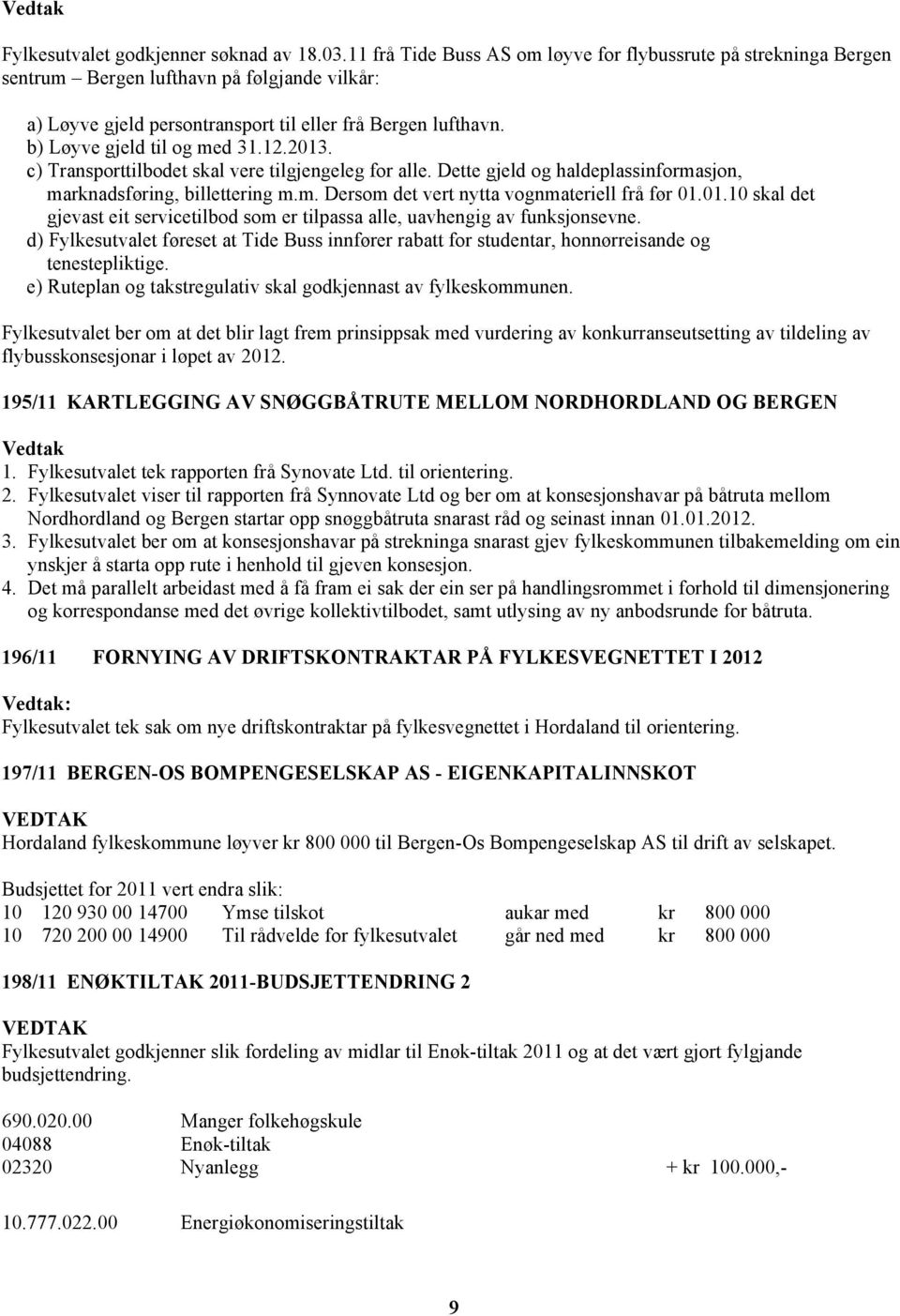 b) Løyve gjeld til og med 31.12.2013. c) Transporttilbodet skal vere tilgjengeleg for alle. Dette gjeld og haldeplassinformasjon, marknadsføring, billettering m.m. Dersom det vert nytta vognmateriell frå før 01.