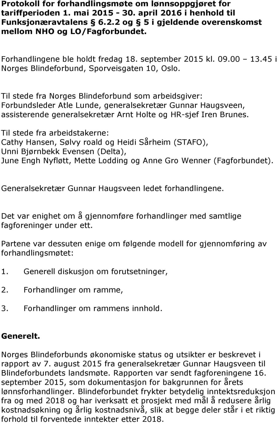 Til stede fra Norges Blindeforbund som arbeidsgiver: Forbundsleder Atle Lunde, generalsekretær Gunnar Haugsveen, assisterende generalsekretær Arnt Holte og HR-sjef Iren Brunes.