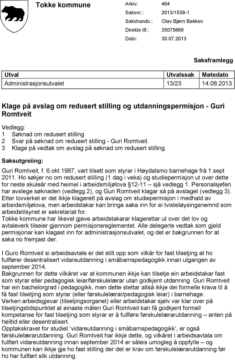 3 Klage på vedtak om avslag på søknad om redusert stilling Saksutgreiing: Guri Romtveit, f. 6.okt 1987, vart tilsett som styrar i Høydalsmo barnehage frå 1.sept 2011.