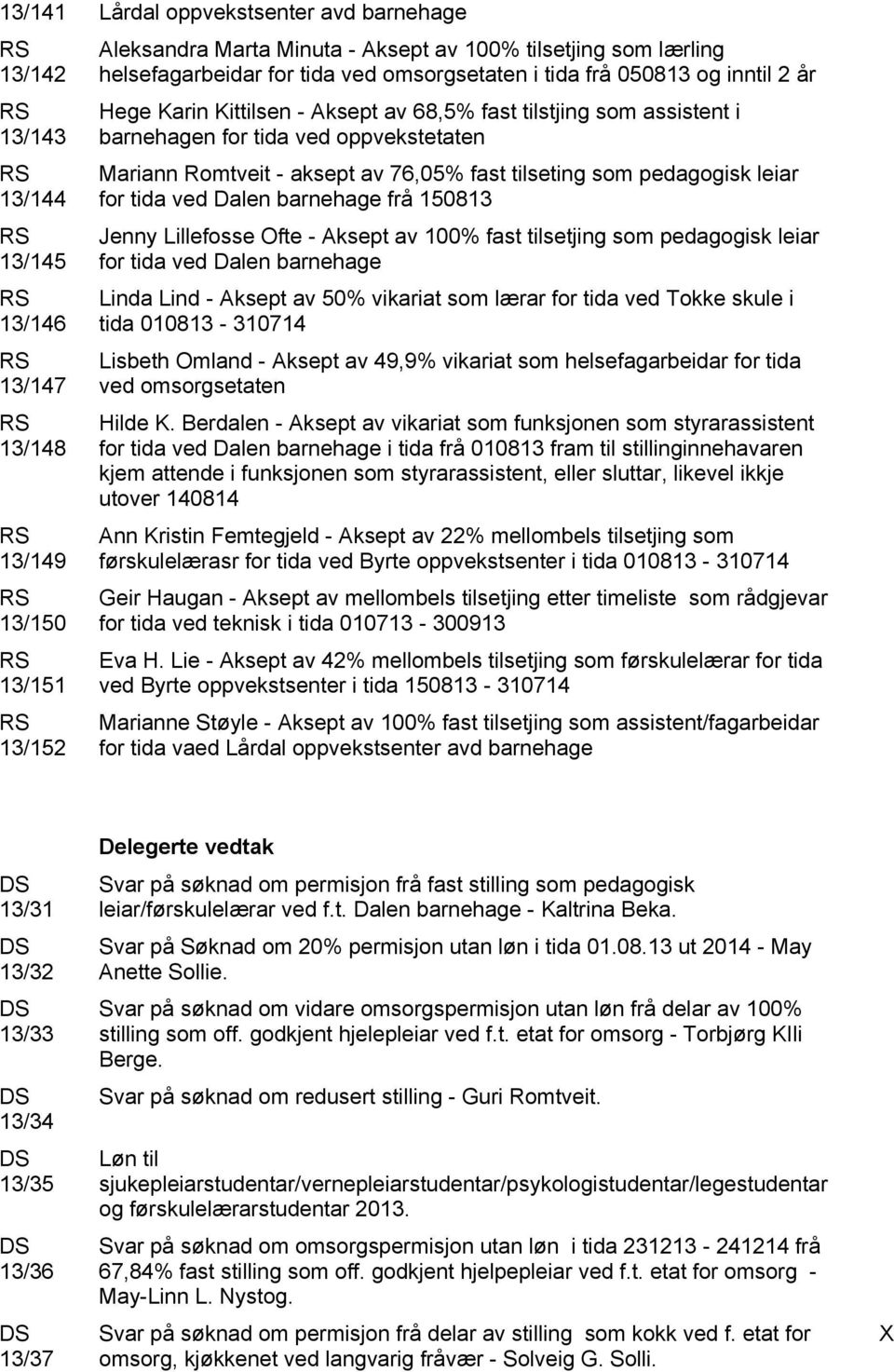 Romtveit - aksept av 76,05% fast tilseting som pedagogisk leiar for tida ved Dalen barnehage frå 150813 Jenny Lillefosse Ofte - Aksept av 100% fast tilsetjing som pedagogisk leiar for tida ved Dalen