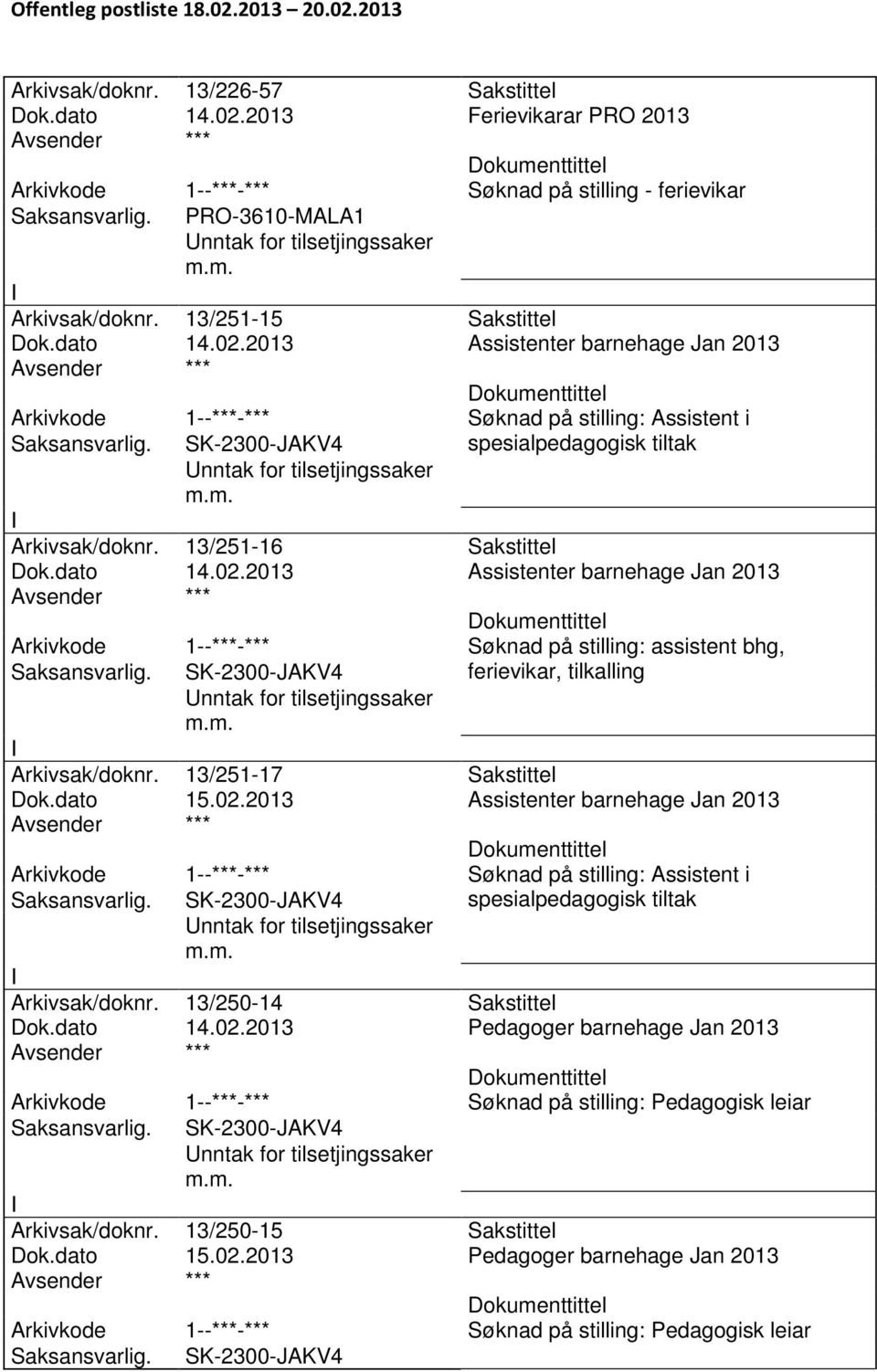 13/251-16 Sakstittel Dok.dato 14.02.2013 Assistenter barnehage Jan 2013 Arkivkode 1--***-*** Søknad på stilling: assistent bhg, SK-2300-JAKV4 ferievikar, tilkalling Arkivsak/doknr.