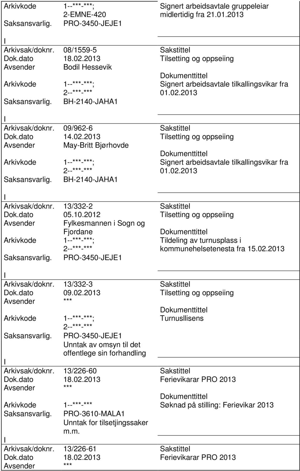 2013 Arkivsak/doknr. 09/962-6 Sakstittel Dok.dato 14.02.2013 Tilsetting og oppseiing Avsender May-Britt Bjørhovde BH-2140-JAHA1 Signert arbeidsavtale tilkallingsvikar fra 01.02.2013 Arkivsak/doknr. 13/332-2 Sakstittel Dok.