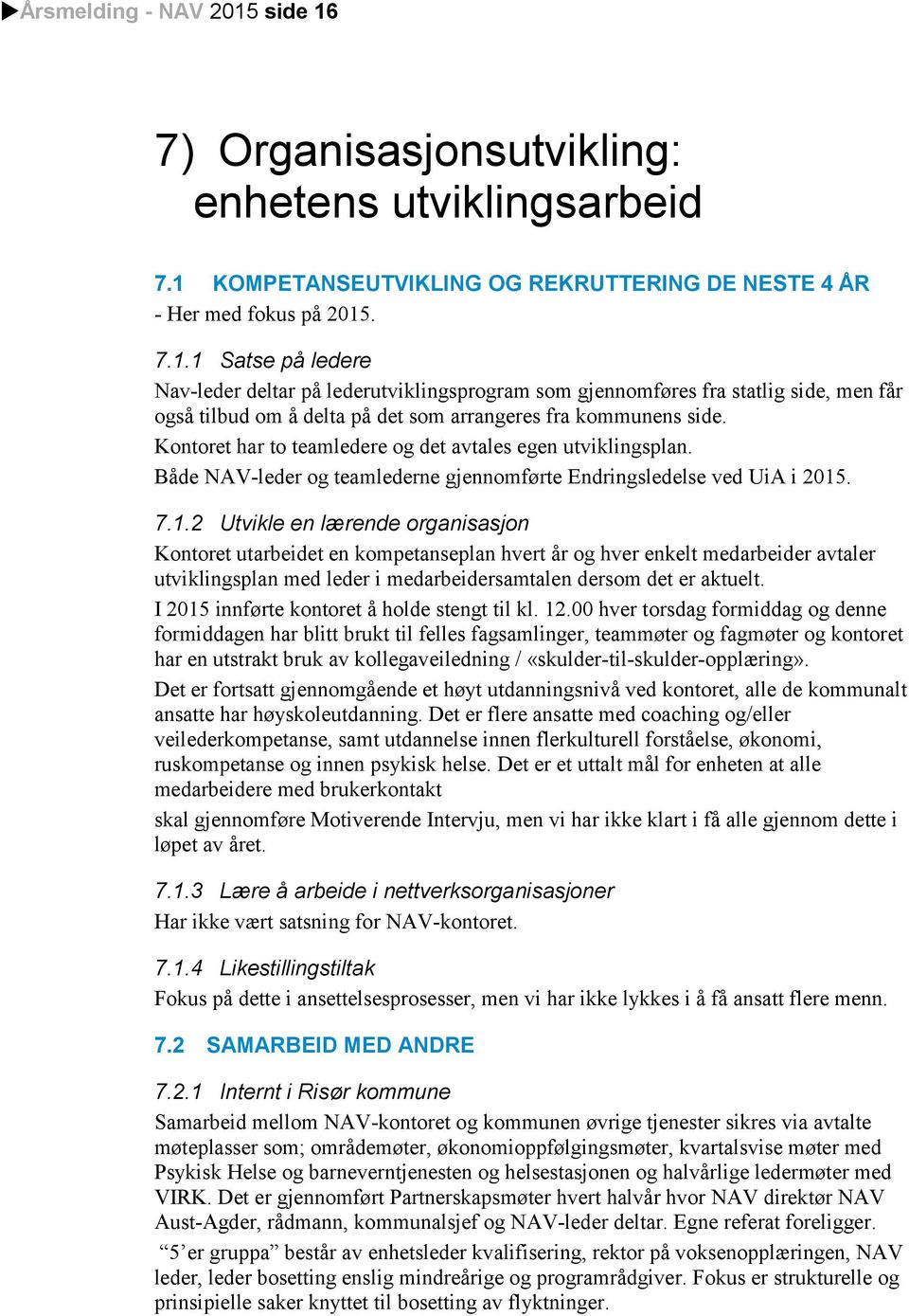 . 7.1.2 Utvikle en lærende organisasjon Kontoret utarbeidet en kompetanseplan hvert år og hver enkelt medarbeider avtaler utviklingsplan med leder i medarbeidersamtalen dersom det er aktuelt.