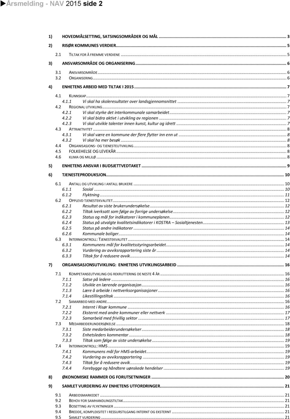 .. 7 4.2.2 Vi skal bidra aktivt i utvikling av regionen... 7 4.2.3 Vi skal utvikle talenter innen kunst, kultur og idrett... 7 4.3 ATTRAKTIVITET... 8 4.3.1 Vi skal være en kommune der flere flytter inn enn ut.