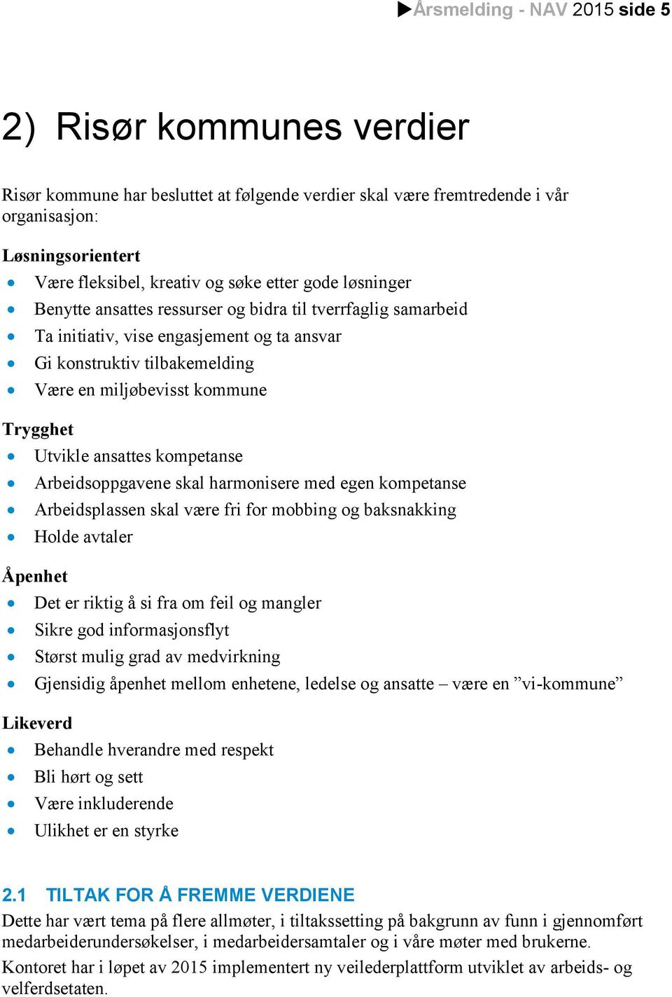 Utvikle ansattes kompetanse Arbeidsoppgavene skal harmonisere med egen kompetanse Arbeidsplassen skal være fri for mobbing og baksnakking Holde avtaler Åpenhet Det er riktig å si fra om feil og