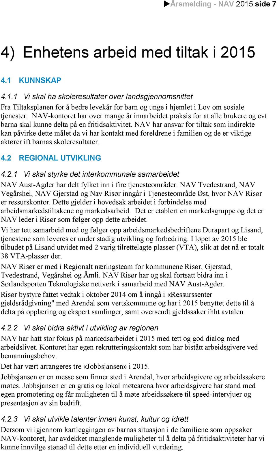 NAV har ansvar for tiltak som indirekte kan påvirke dette målet da vi har kontakt med foreldrene i familien og de er viktige aktører ift barnas skoleresultater. 4.2 