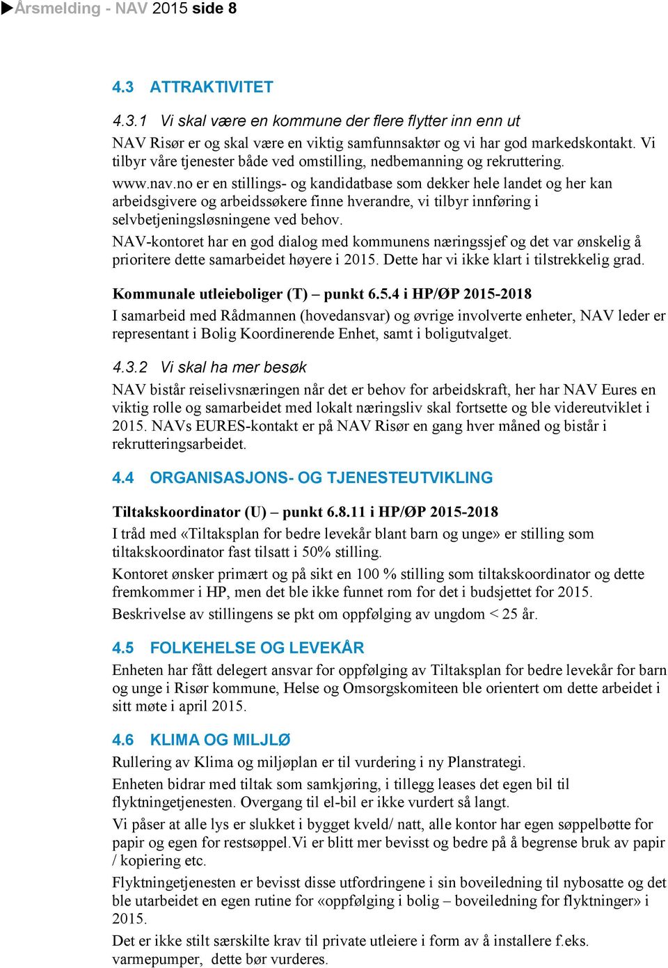 no er en stillings- og kandidatbase som dekker hele landet og her kan arbeidsgivere og arbeidssøkere finne hverandre, vi tilbyr innføring i selvbetjeningsløsningene ved behov.