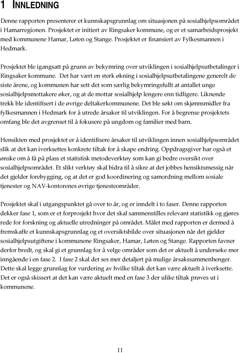 Prosjektet ble igangsatt på grunn av bekymring over utviklingen i sosialhjelpsutbetalinger i Ringsaker kommune.