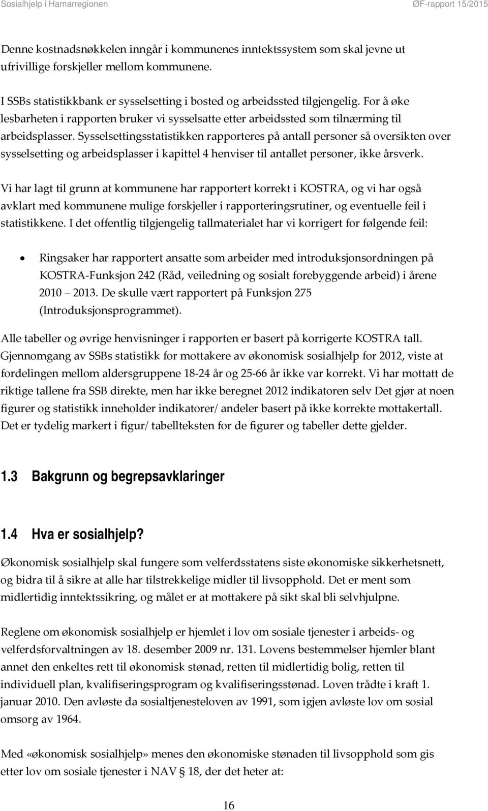 Sysselsettingsstatistikken rapporteres på antall personer så oversikten over sysselsetting og arbeidsplasser i kapittel 4 henviser til antallet personer, ikke årsverk.