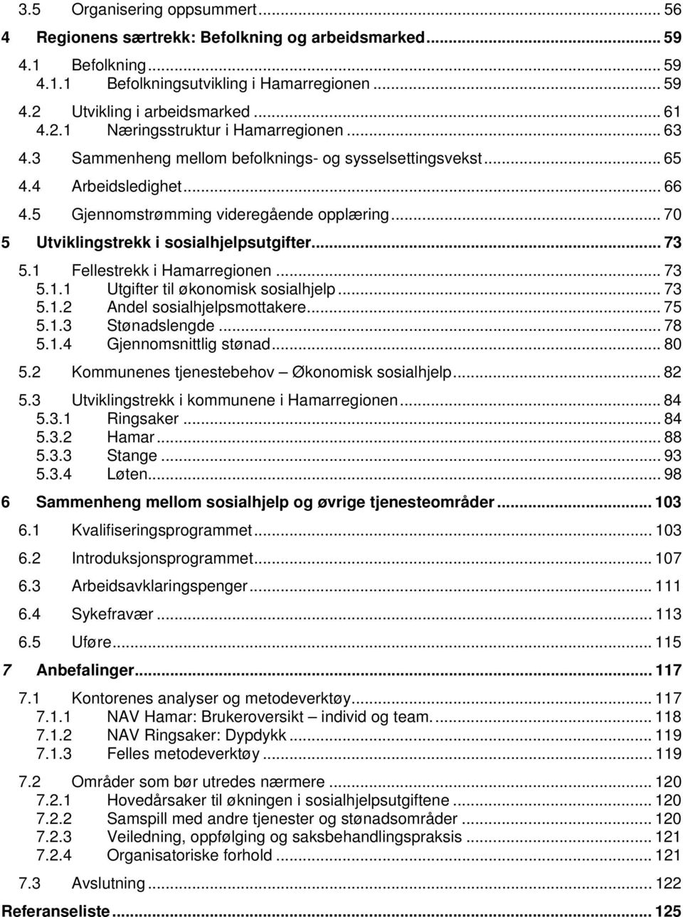 1 Fellestrekk i Hamarregionen... 73 5.1.1 Utgifter til økonomisk sosialhjelp... 73 5.1.2 Andel sosialhjelpsmottakere... 75 5.1.3 Stønadslengde... 78 5.1.4 Gjennomsnittlig stønad... 80 5.