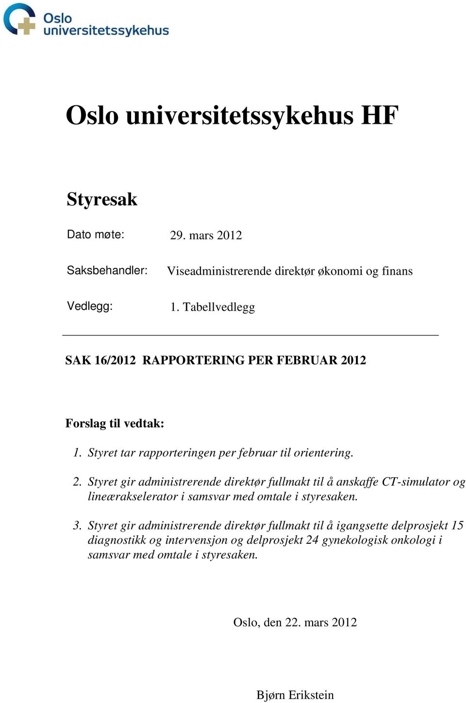 12 Forslag til vedtak: 1. Styret tar rapporteringen per februar til orientering. 2.