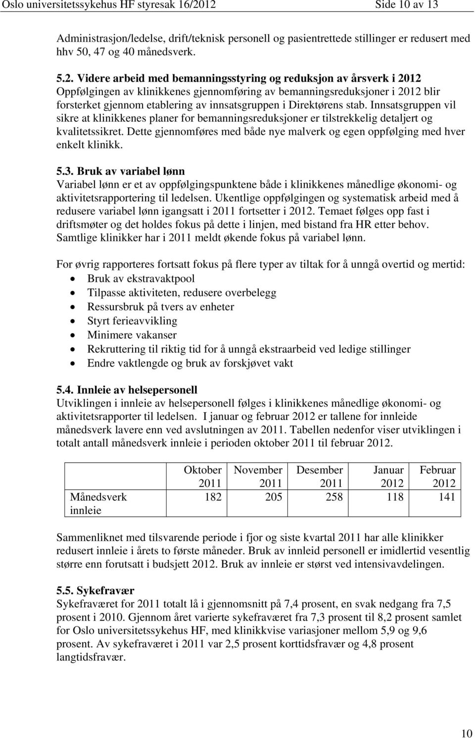 årsverk i 2012 Oppfølgingen av klinikkenes gjennomføring av bemanningsreduksjoner i 2012 blir forsterket gjennom etablering av innsatsgruppen i Direktørens stab.