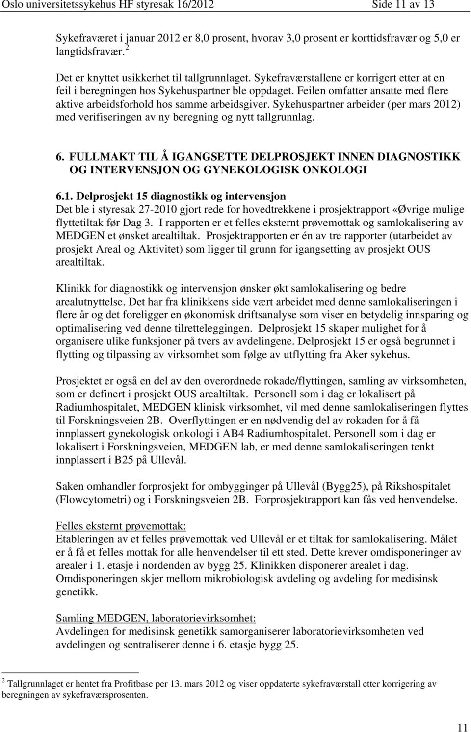 Feilen omfatter ansatte med flere aktive arbeidsforhold hos samme arbeidsgiver. Sykehuspartner arbeider (per mars 2012) med verifiseringen av ny beregning og nytt tallgrunnlag. 6.