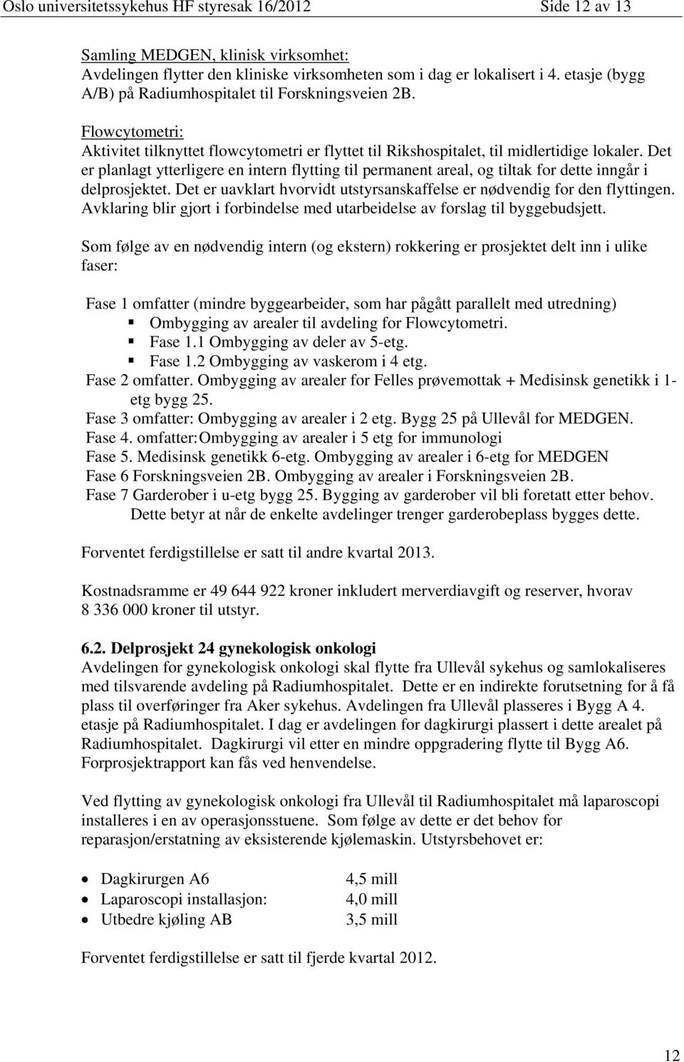 Det er planlagt ytterligere en intern flytting til permanent areal, og tiltak for dette inngår i delprosjektet. Det er uavklart hvorvidt utstyrsanskaffelse er nødvendig for den flyttingen.