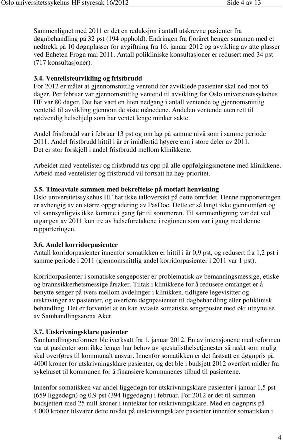 Antall polikliniske konsultasjoner er redusert med 34 pst (717 konsultasjoner). 3.4. Ventelisteutvikling og fristbrudd For 2012 er målet at gjennomsnittlig ventetid for avviklede pasienter skal ned mot 65 dager.