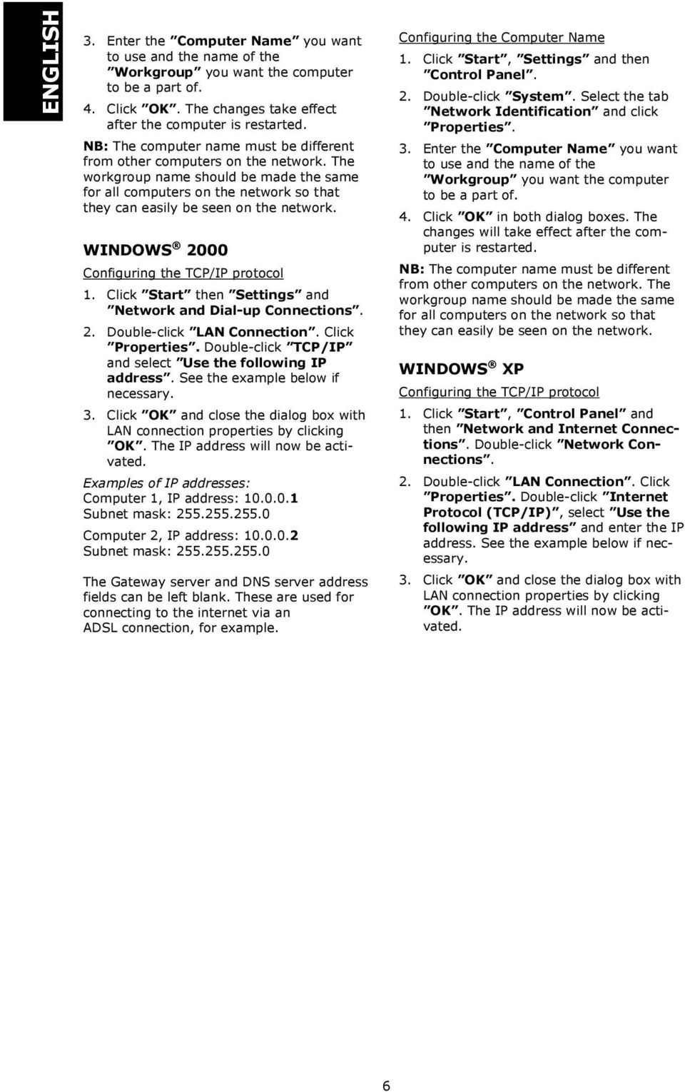 WINDOWS 2000 Configuring the TCP/IP protocol 1. Click Start then Settings and Network and Dial-up Connections. 2. Double-click LAN Connection. Click Properties.