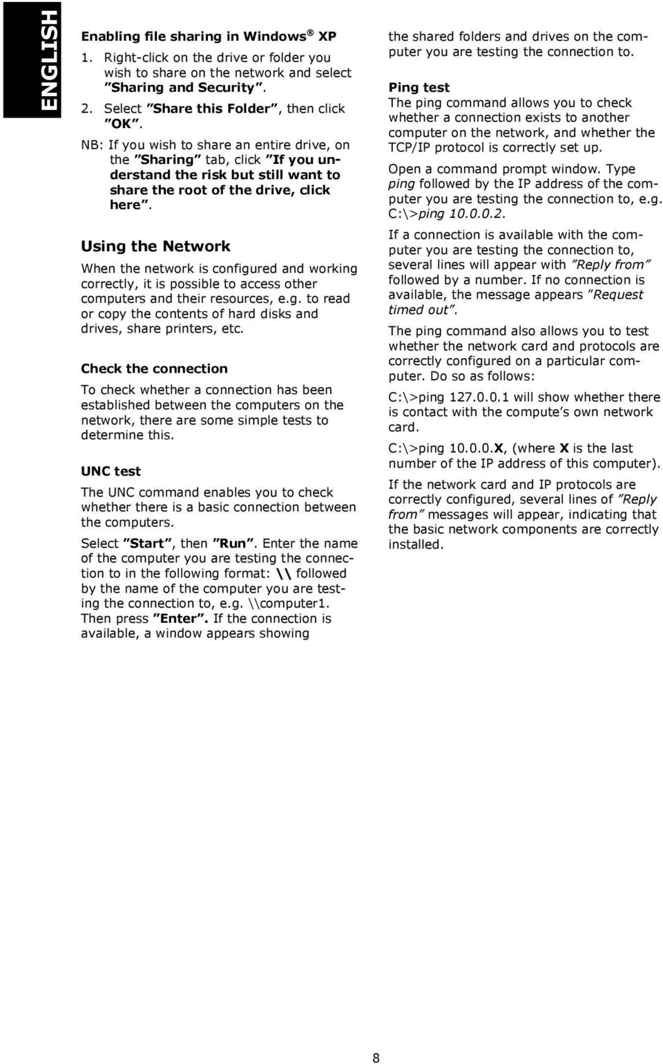 Using the Network When the network is configured and working correctly, it is possible to access other computers and their resources, e.g. to read or copy the contents of hard disks and drives, share printers, etc.