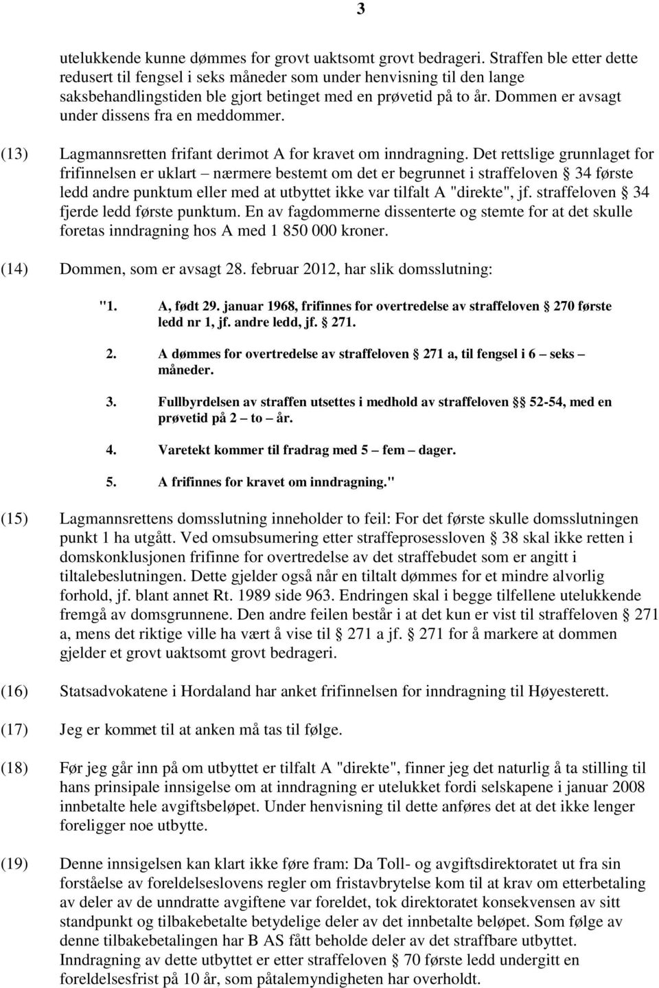 Dommen er avsagt under dissens fra en meddommer. (13) Lagmannsretten frifant derimot A for kravet om inndragning.