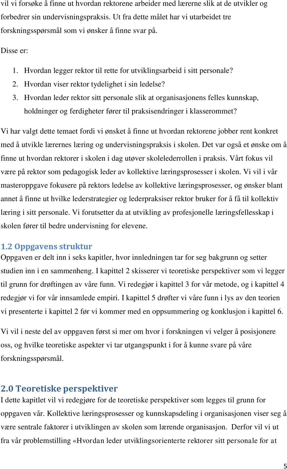 Hvordan viser rektor tydelighet i sin ledelse? 3. Hvordan leder rektor sitt personale slik at organisasjonens felles kunnskap, holdninger og ferdigheter fører til praksisendringer i klasserommet?