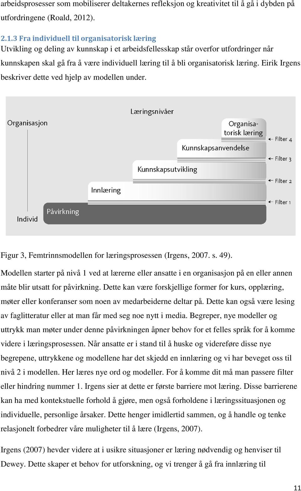 3 Fra individuell til organisatorisk læring Utvikling og deling av kunnskap i et arbeidsfellesskap står overfor utfordringer når kunnskapen skal gå fra å være individuell læring til å bli