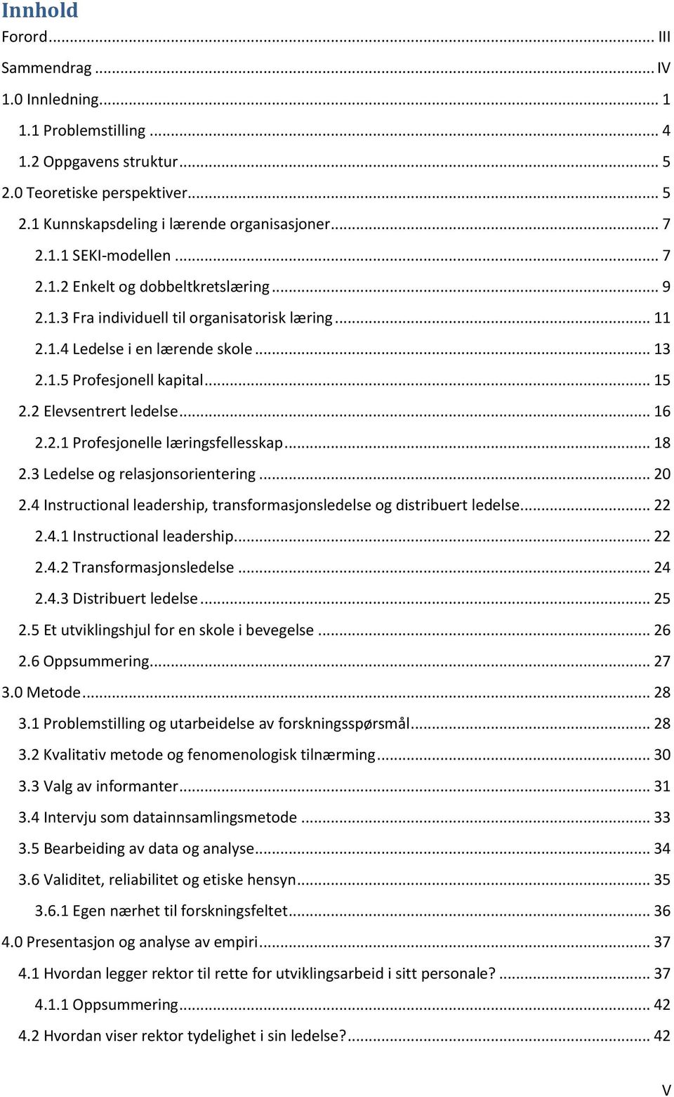 .. 16 2.2.1 Profesjonelle læringsfellesskap... 18 2.3 Ledelse og relasjonsorientering... 20 2.4 Instructional leadership, transformasjonsledelse og distribuert ledelse... 22 2.4.1 Instructional leadership.