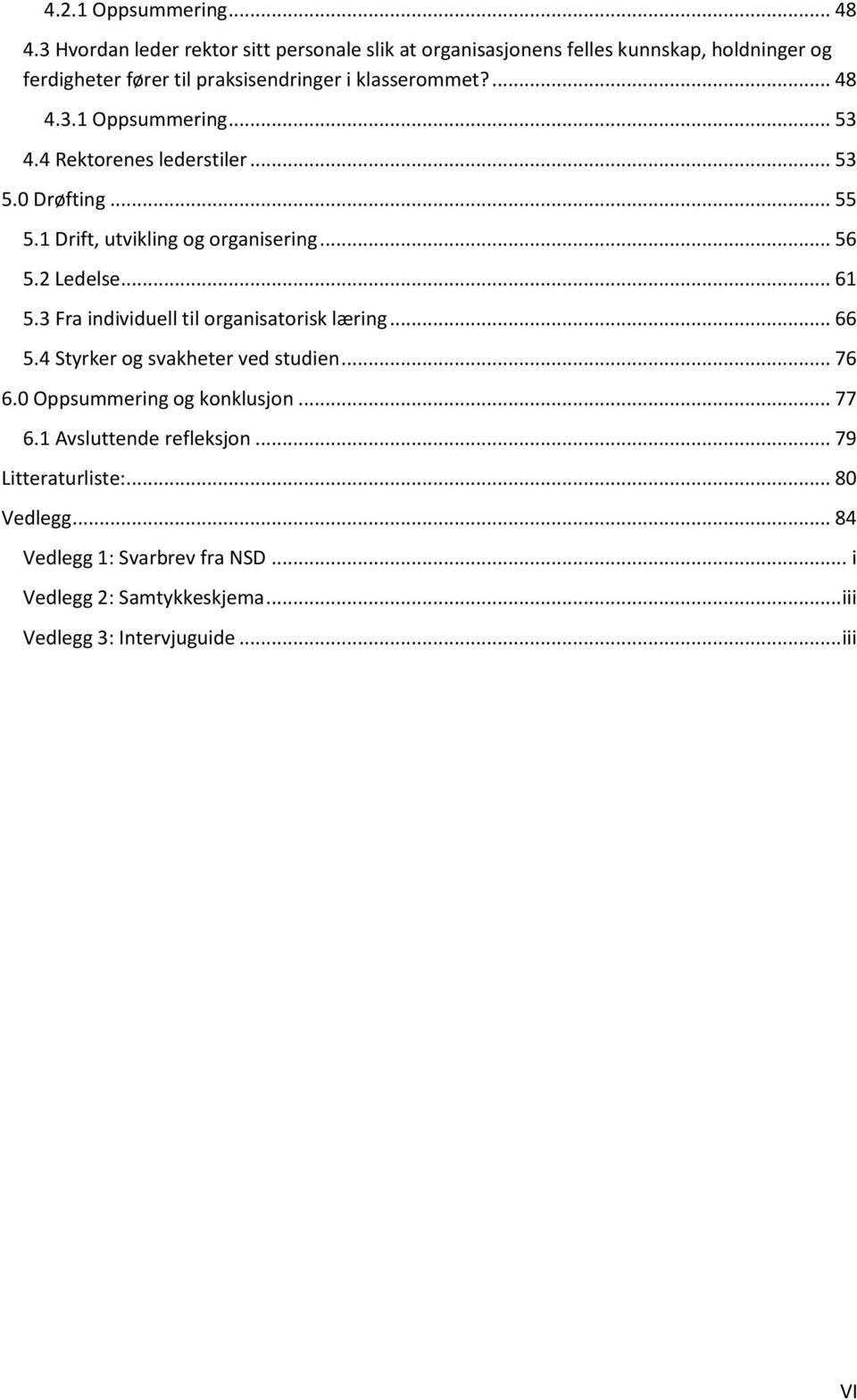 3.1 Oppsummering... 53 4.4 Rektorenes lederstiler... 53 5.0 Drøfting... 55 5.1 Drift, utvikling og organisering... 56 5.2 Ledelse... 61 5.