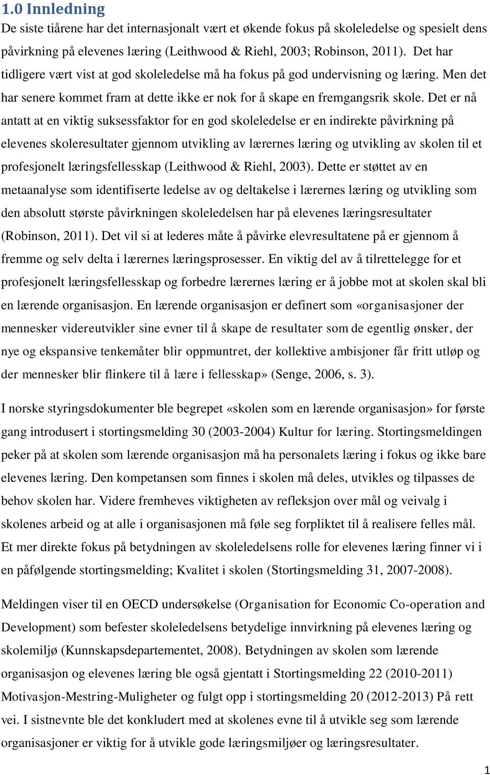 Det er nå antatt at en viktig suksessfaktor for en god skoleledelse er en indirekte påvirkning på elevenes skoleresultater gjennom utvikling av lærernes læring og utvikling av skolen til et