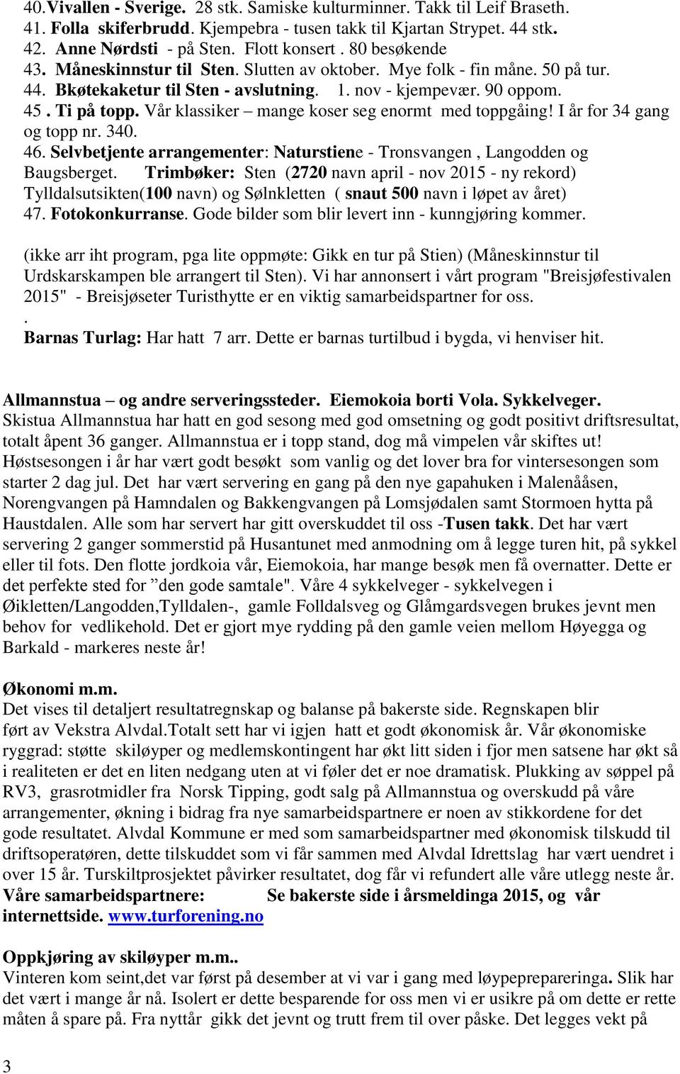 Vår klassiker mange koser seg enormt med toppgåing! I år for 34 gang og topp nr. 340. 46. Selvbetjente arrangementer: Naturstiene - Tronsvangen, Langodden og Baugsberget.