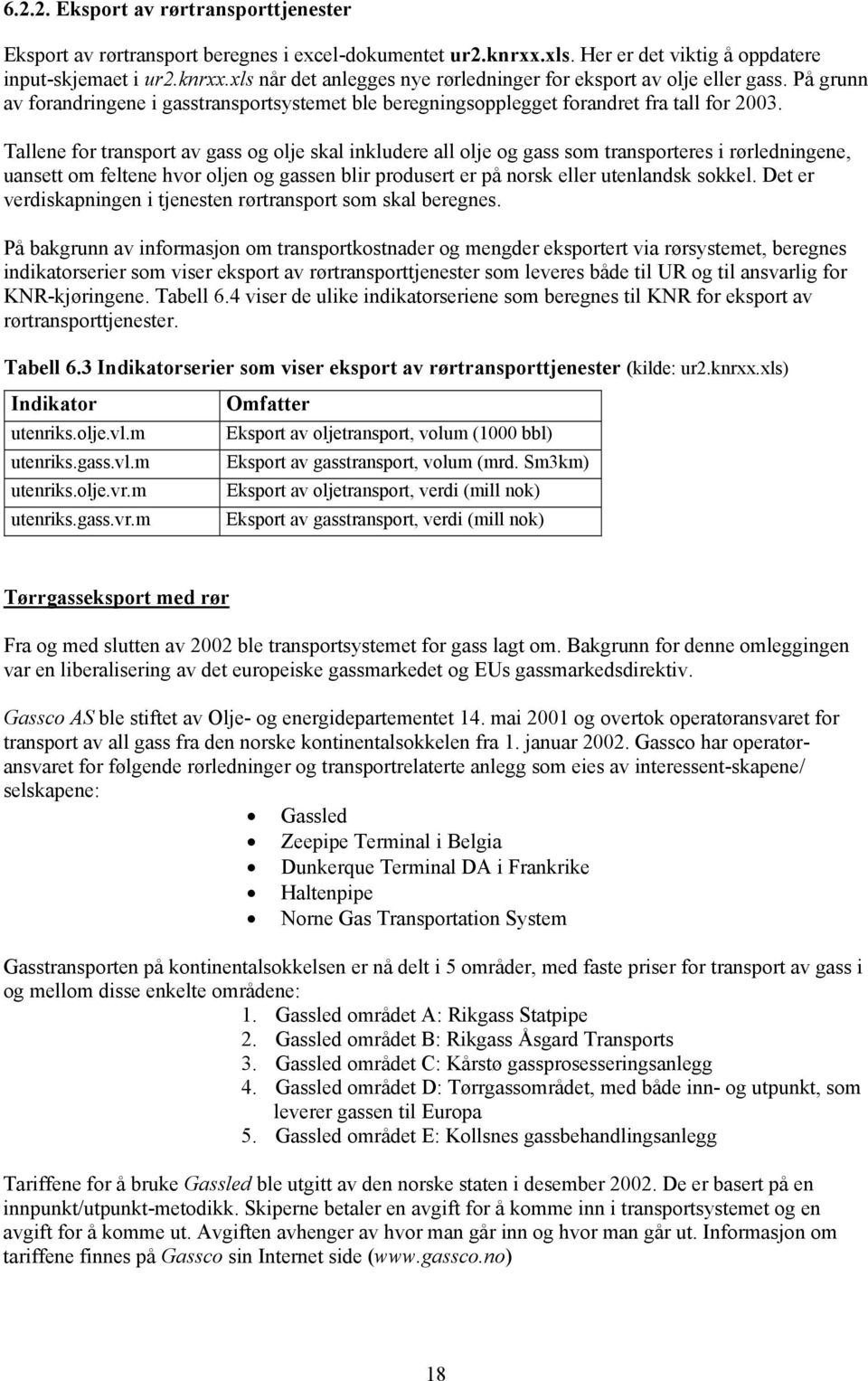 Tallene for transport av gass og olje skal inkludere all olje og gass som transporteres i rørledningene, uansett om feltene hvor oljen og gassen blir produsert er på norsk eller utenlandsk sokkel.