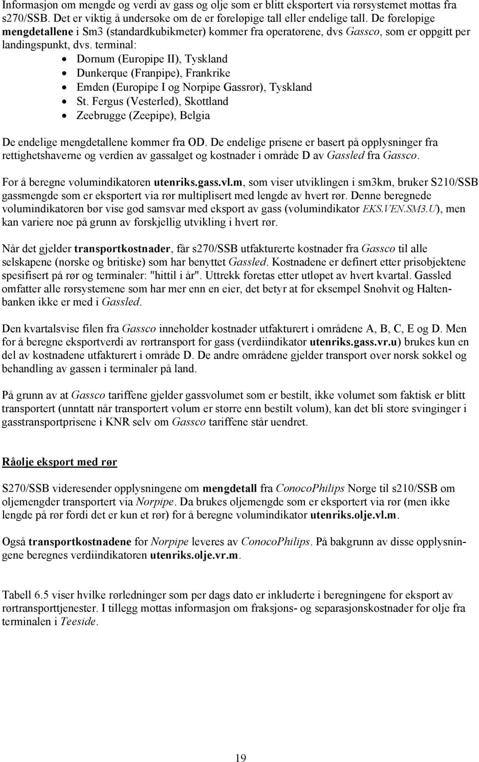 terminal: Dornum (Europipe II), Tyskland Dunkerque (Franpipe), Frankrike Emden (Europipe I og Norpipe Gassrør), Tyskland St.