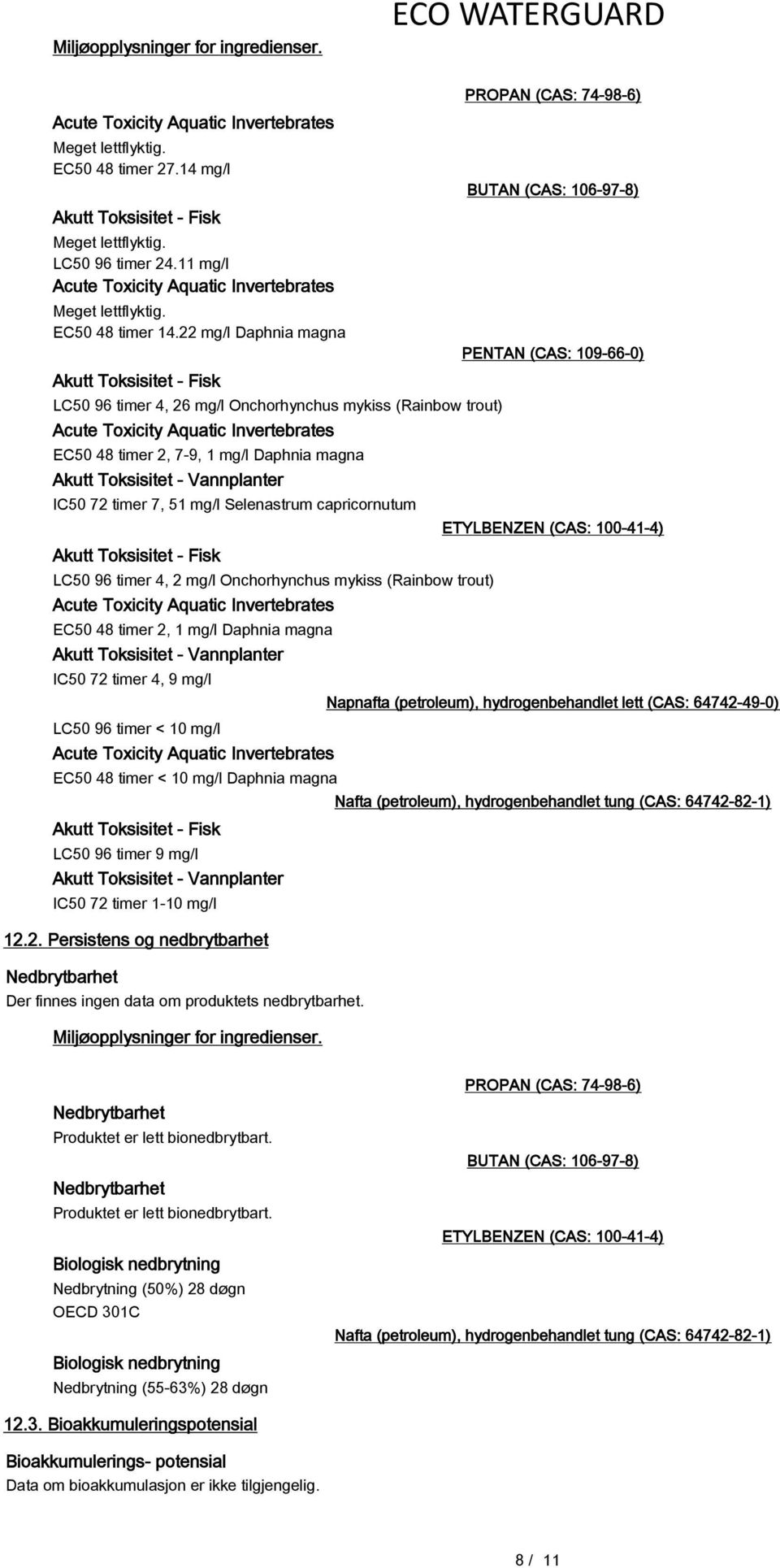 22 mg/l Daphnia magna Akutt Toksisitet - Fisk LC50 96 timer 4, 26 mg/l Onchorhynchus mykiss (Rainbow trout) Acute Toxicity Aquatic Invertebrates EC50 48 timer 2, 7-9, 1 mg/l Daphnia magna Akutt