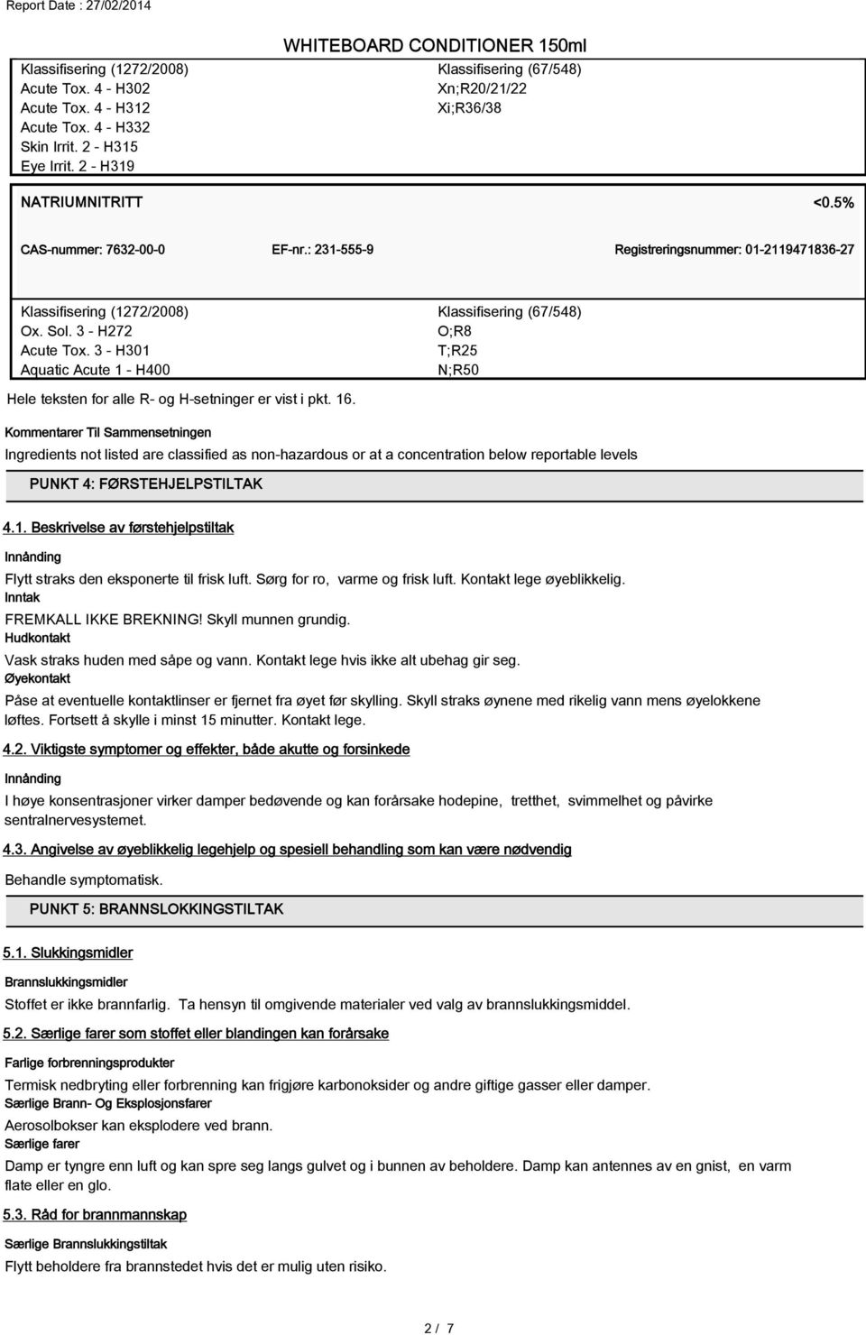 3 - H301 Aquatic Acute 1 - H400 Klassifisering (67/548) O;R8 T;R25 N;R50 Hele teksten for alle R- og H-setninger er vist i pkt. 16.