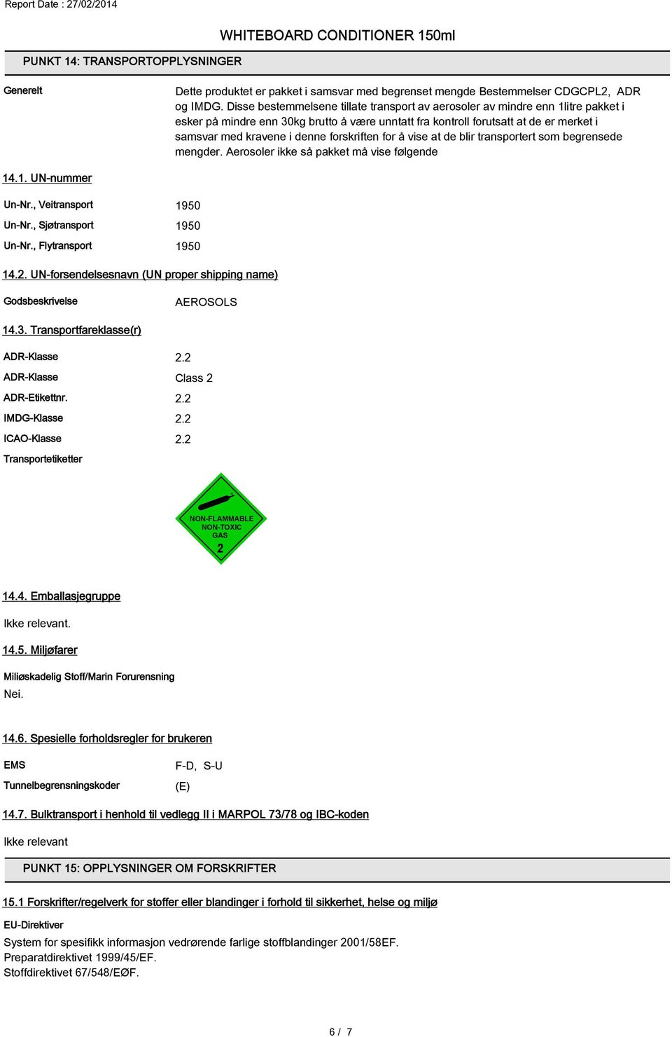 forskriften for å vise at de blir transportert som begrensede mengder. Aerosoler ikke så pakket må vise følgende 14.1. UN-nummer Un-Nr., Veitransport 1950 Un-Nr., Sjøtransport 1950 Un-Nr.