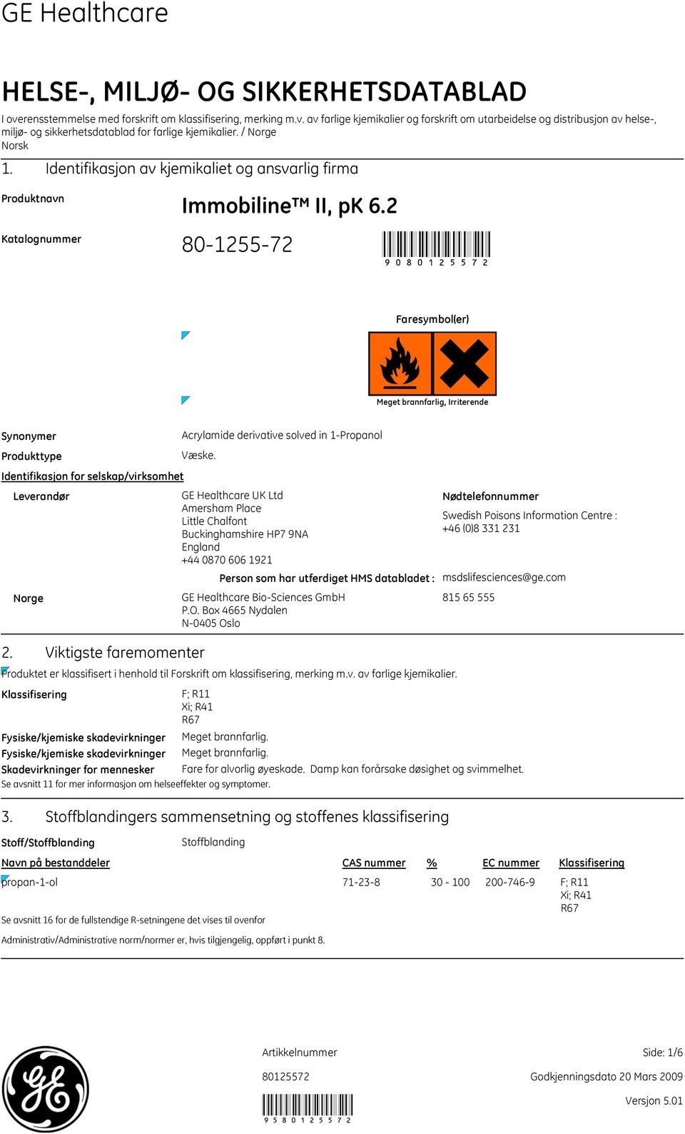 2 80-1255-72 90 Faresymbol(er) Meget brannfarlig, Irriterende Synonymer Produkttype Acrylamide derivative solved in 1-Propanol Væske.