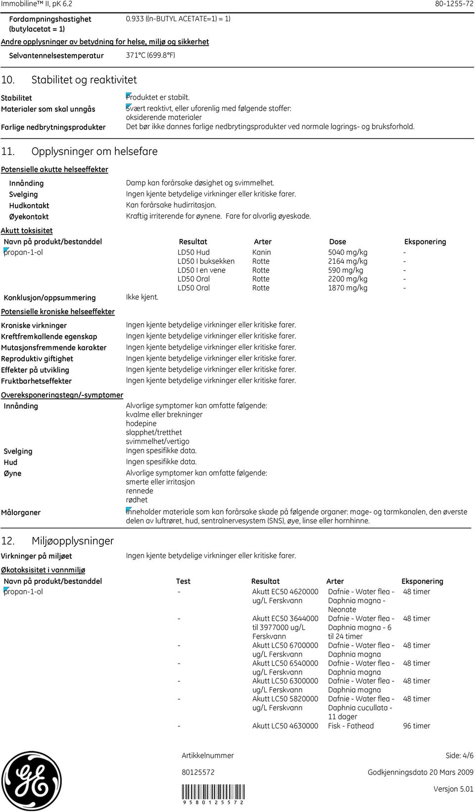 Svært reaktivt, eller uforenlig med følgende stoffer: oksiderende materialer Det bør ikke dannes farlige nedbrytingsprodukter ved normale lagrings- og bruksforhold. 11.