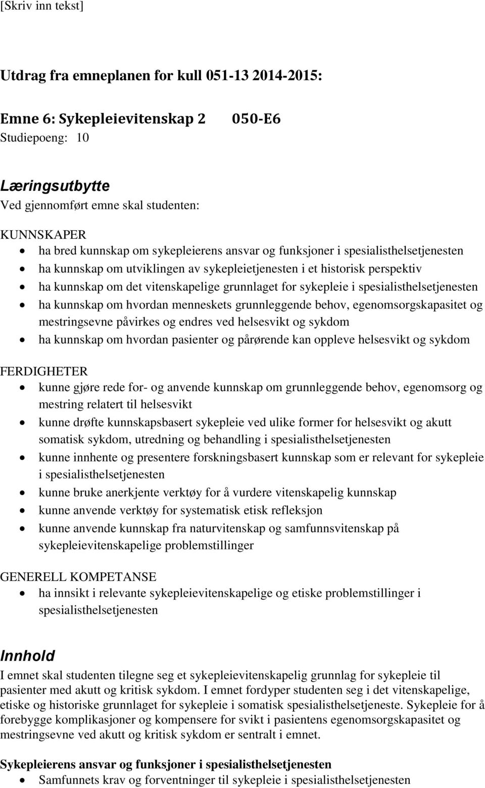 spesialisthelsetjenesten ha kunnskap om hvordan menneskets grunnleggende behov, egenomsorgskapasitet og mestringsevne påvirkes og endres ved helsesvikt og sykdom ha kunnskap om hvordan pasienter og