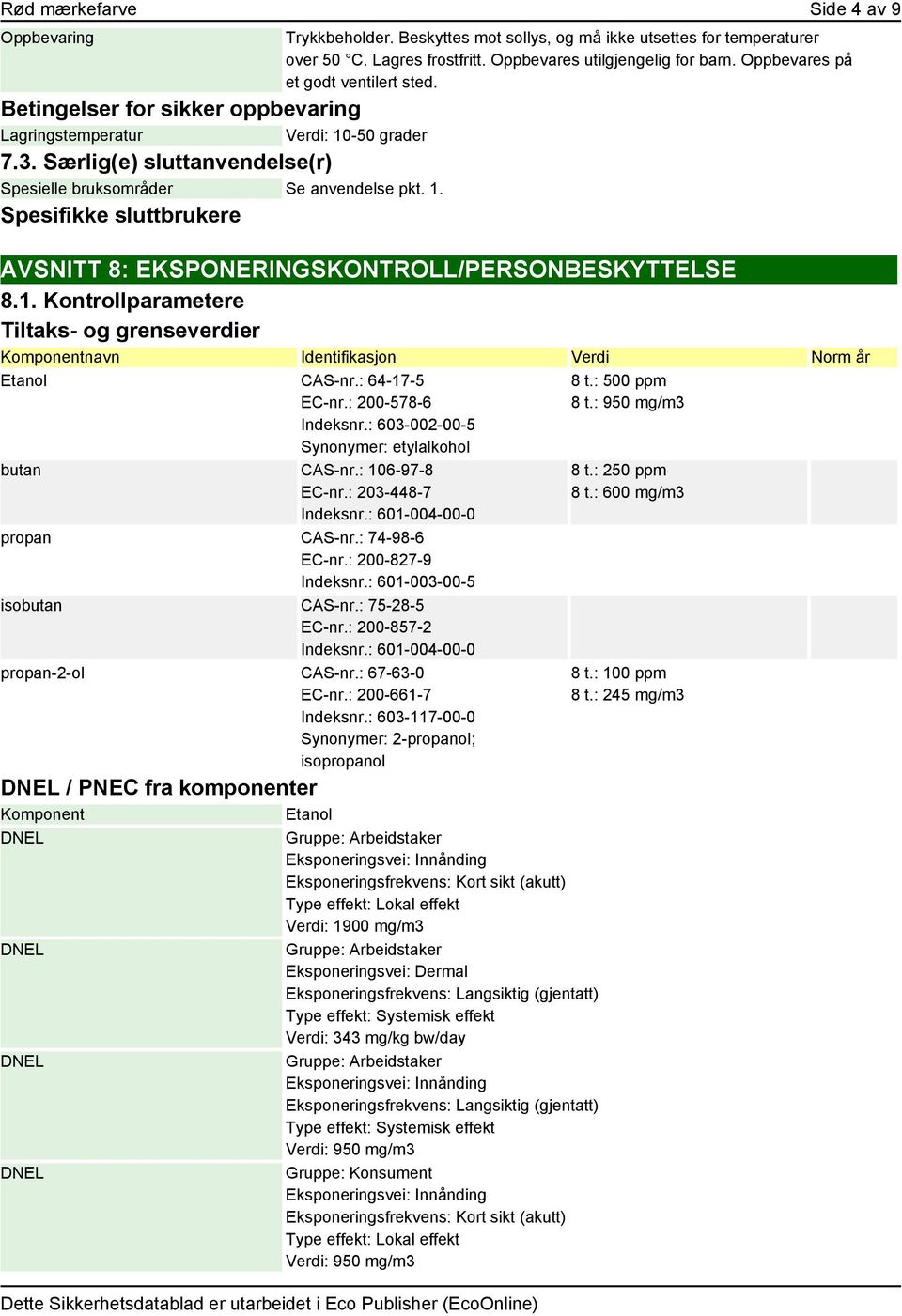 AVSNITT 8: EKSPONERINGSKONTROLL/PERSONBESKYTTELSE 8.1. Kontrollparametere Tiltaks- og grenseverdier navn Identifikasjon Verdi Norm år Etanol CAS-nr.: 64-17-5 EC-nr.: 200-578-6 Indeksnr.