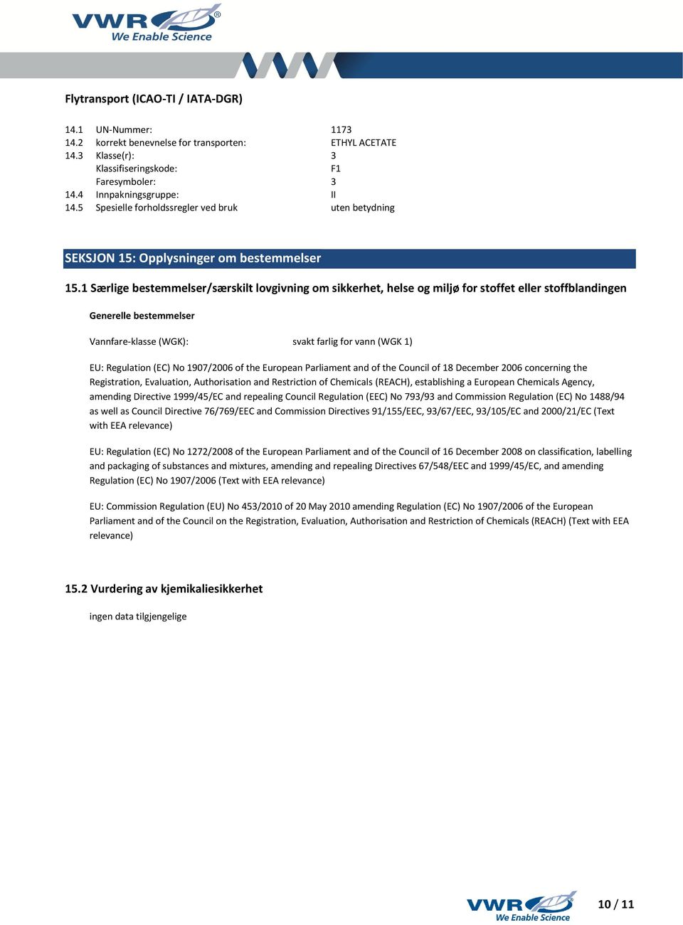 1 Særlige bestemmelser/særskilt lovgivning om sikkerhet, helse og miljø for stoffet eller stoffblandingen Generelle bestemmelser Vannfare-klasse (WGK): svakt farlig for vann (WGK 1) EU: Regulation