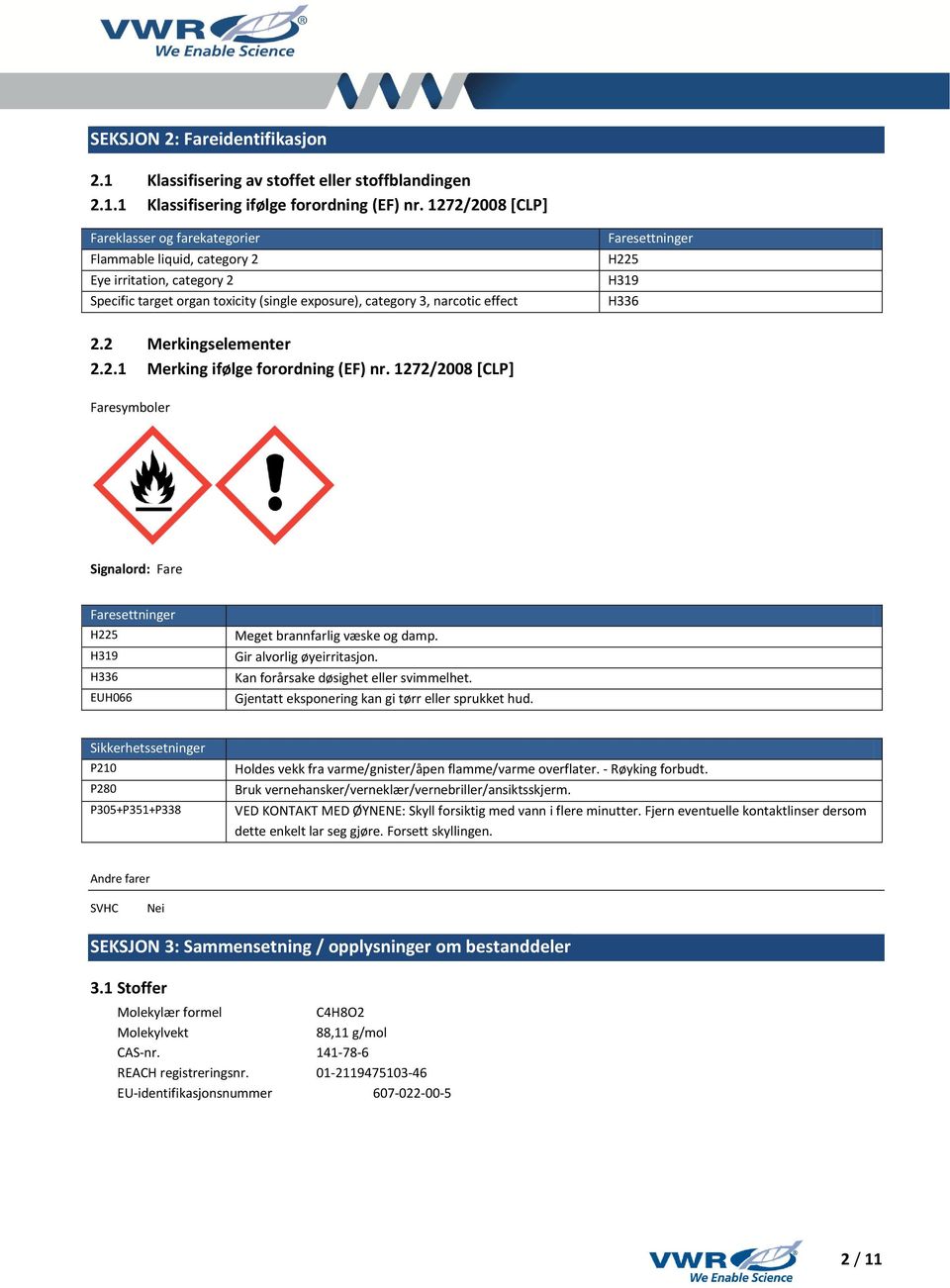 H319 H336 2.2 Merkingselementer 2.2.1 Merking ifølge forordning (EF) nr. 1272/2008 [CLP] Faresymboler Signalord: Fare Faresettninger H225 H319 H336 EUH066 Meget brannfarlig væske og damp.