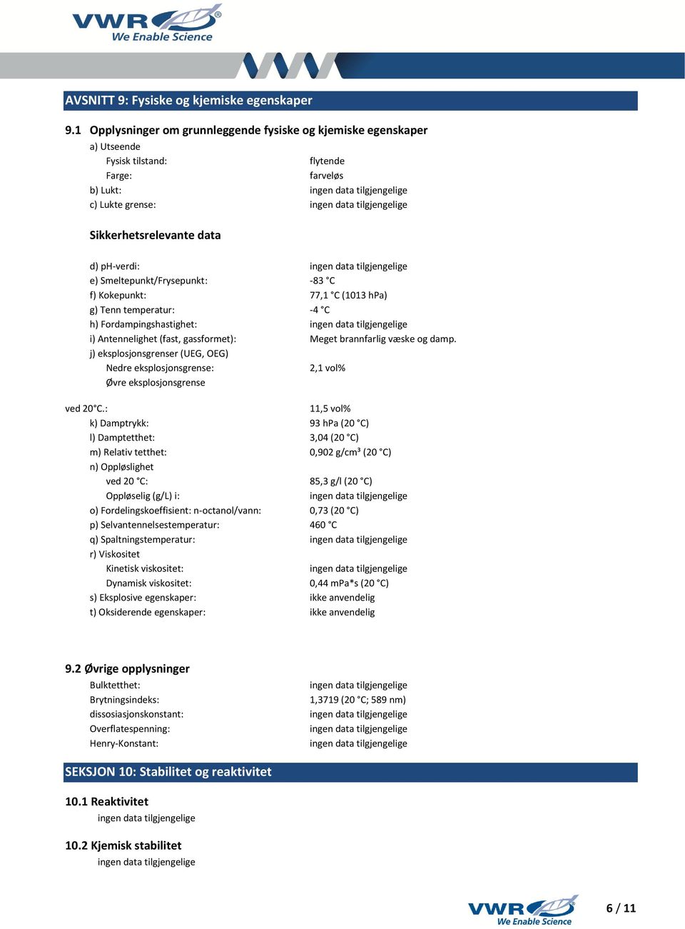 Smeltepunkt/Frysepunkt: -83 C f) Kokepunkt: 77,1 C (1013 hpa) g) Tenn temperatur: -4 C h) Fordampingshastighet: i) Antennelighet (fast, gassformet): Meget brannfarlig væske og damp.